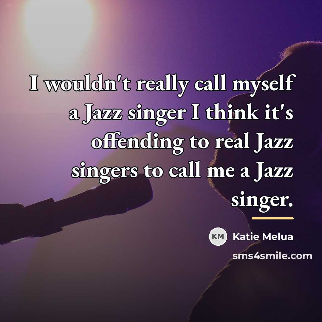 “I wouldn't really call myself a Jazz singer I think…” quote by Katie Melua
