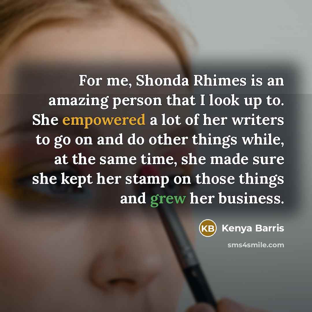 “For me, Shonda Rhimes is an amazing person that I…” quote by Kenya Barris