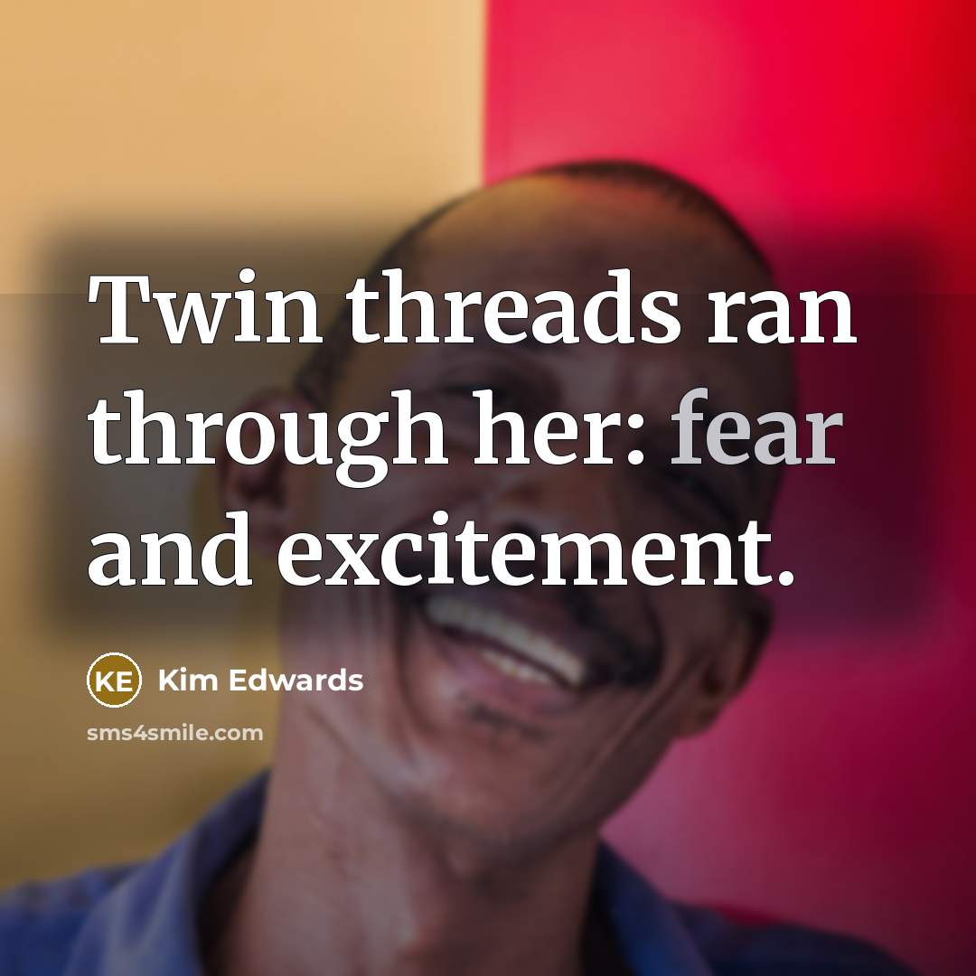 “Twin threads ran through her: fear and excitement.…” quote by Kim Edwards