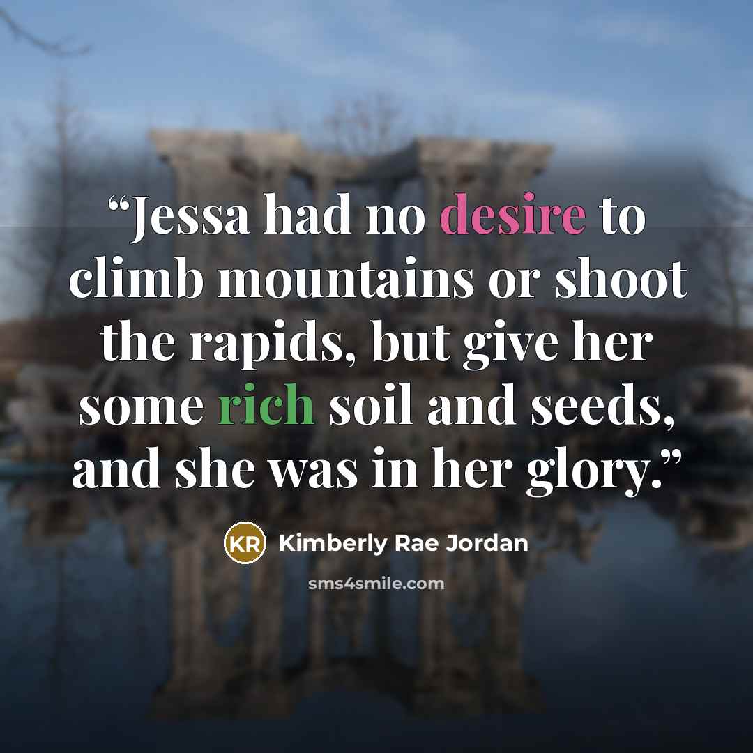 “Jessa had no desire to climb mountains or shoot the rapids, but give her some rich soil and seeds, and she was in her glory.” quote by Kimberly Rae Jordan