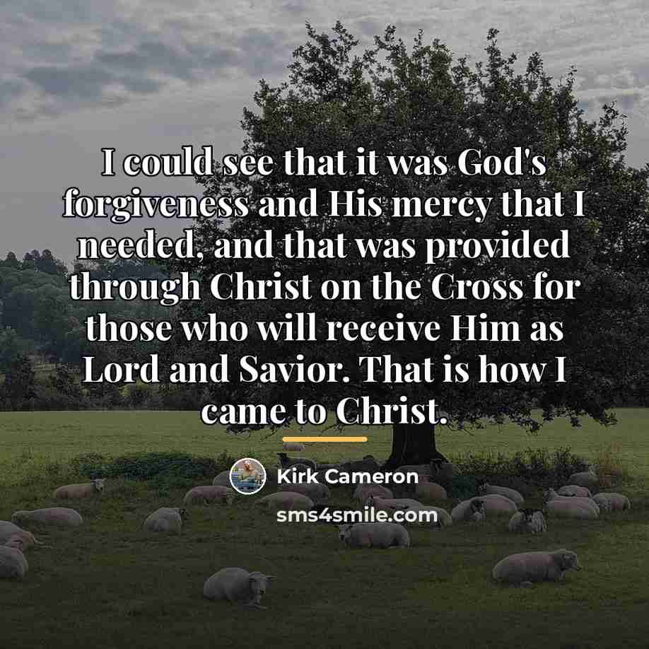 “I could see that it was God's forgiveness and His…” quote by Kirk Cameron