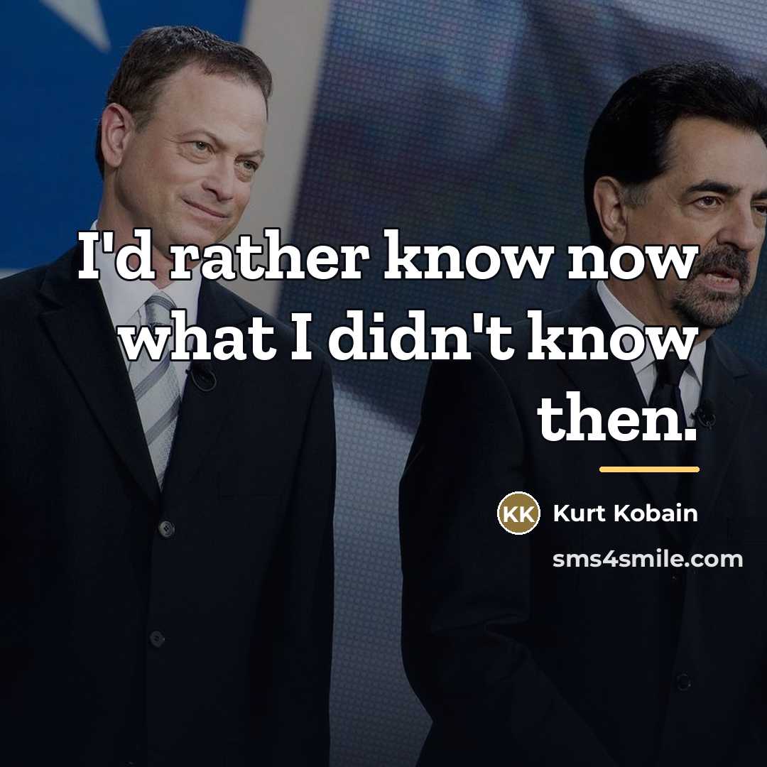 “I'd rather know now what I didn't know then.…” quote by Kurt Kobain