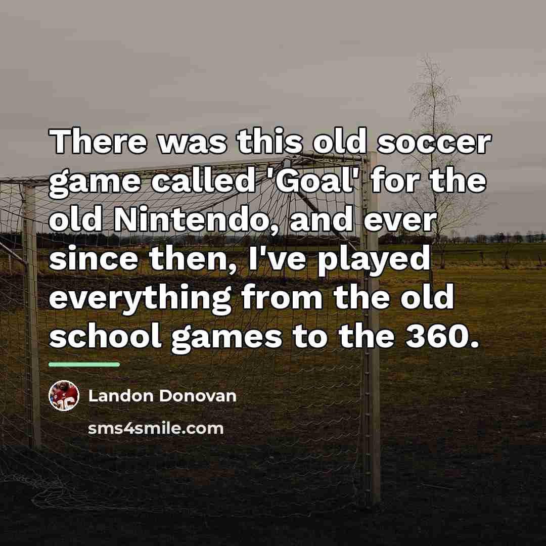 “There was this old soccer game called 'Goal' for the…” quote by Landon Donovan