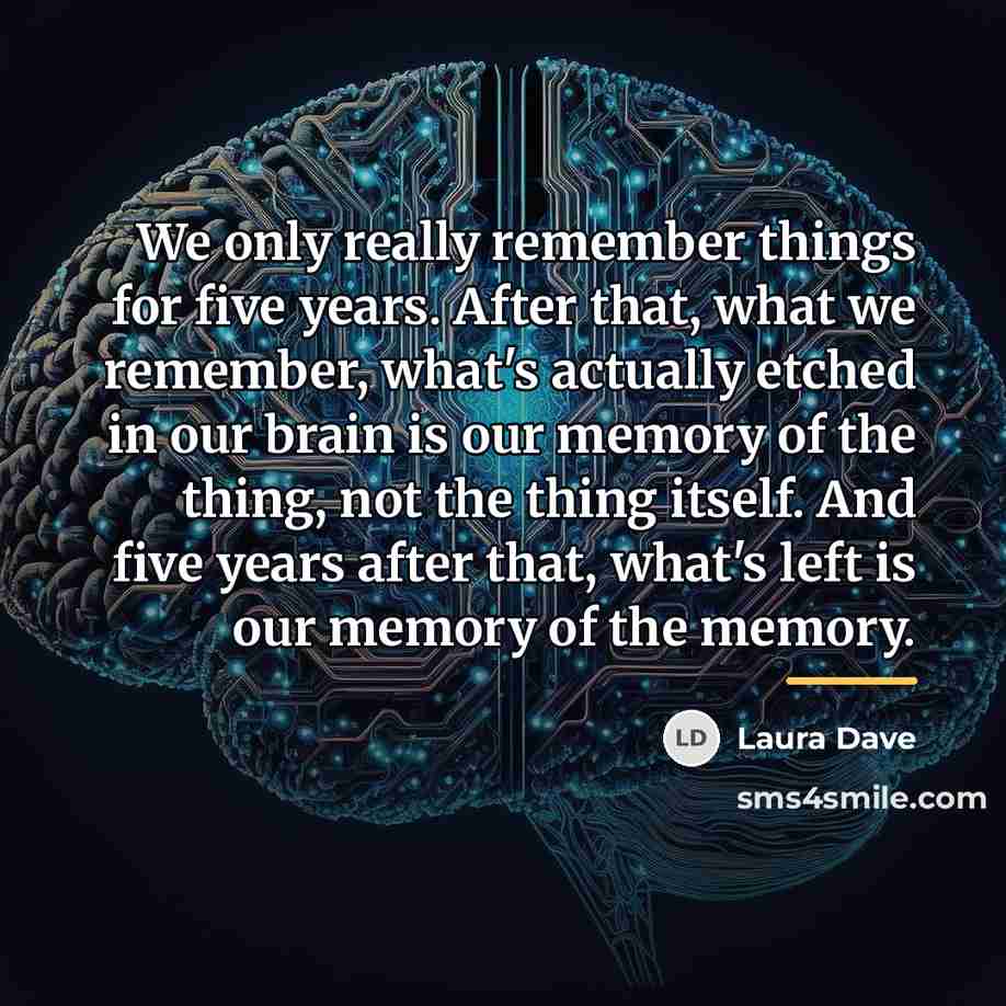 “We only really remember things for five years. After that,…” quote by Laura Dave