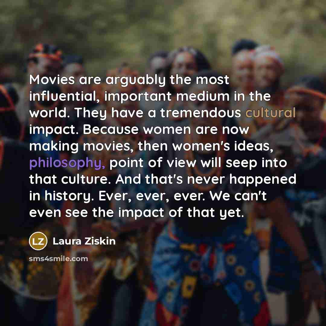 “Movies are arguably the most influential, important medium in the…” quote by Laura Ziskin