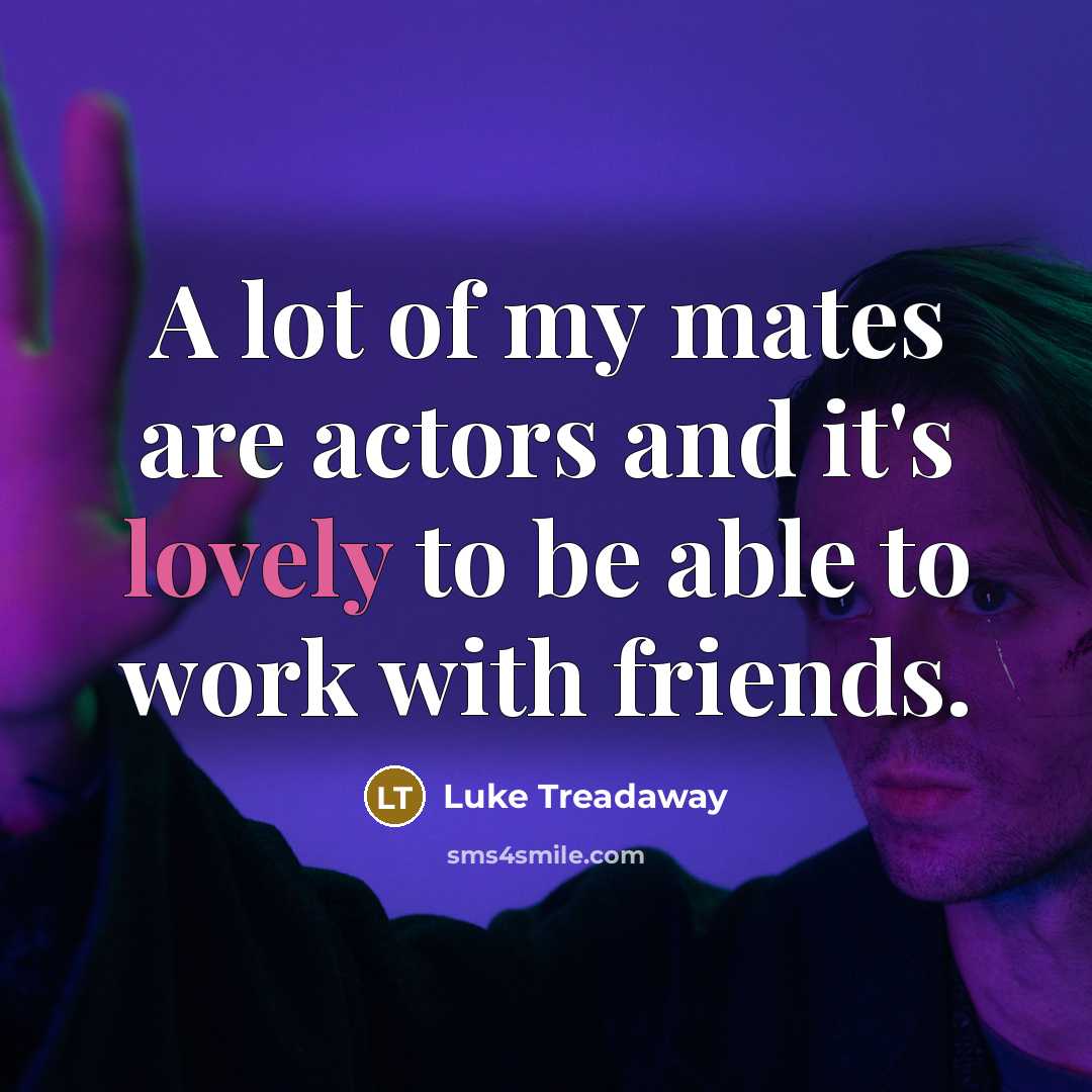 “A lot of my mates are actors and it's lovely…” quote by Luke Treadaway