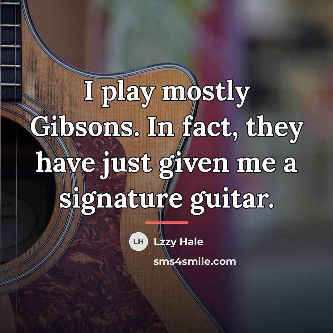 “I play mostly Gibsons. In fact, they have just given…” quote by Lzzy Hale