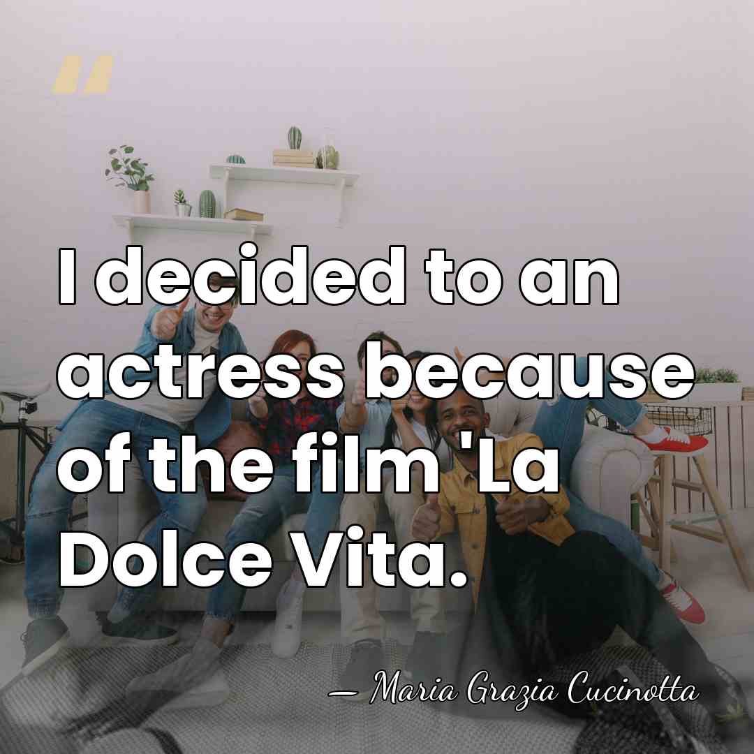 I decided to an actress because of the film 'La Dolce Vita. - Maria Grazia Cucinotta