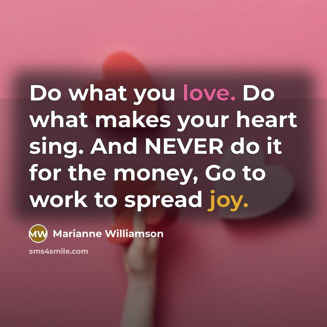 “Do what you love. Do what makes your heart sing.…” quote by Marianne Williamson