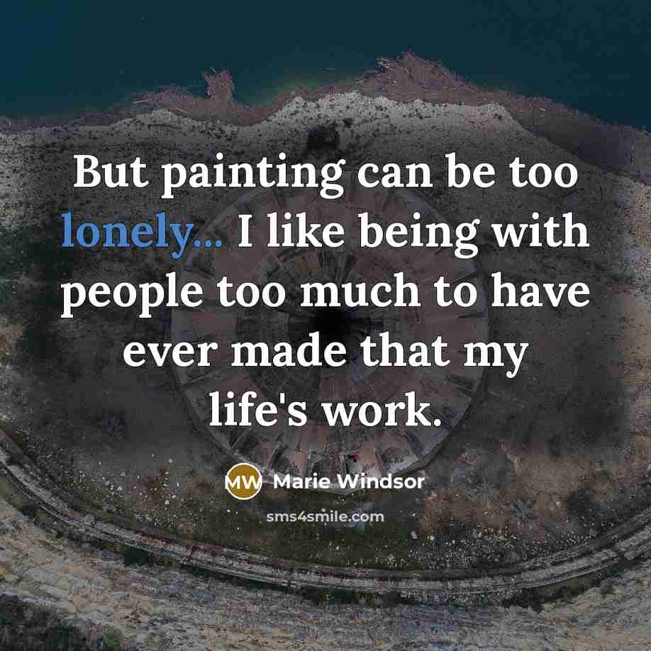 “But painting can be too lonely... I like being with…” quote by Marie Windsor