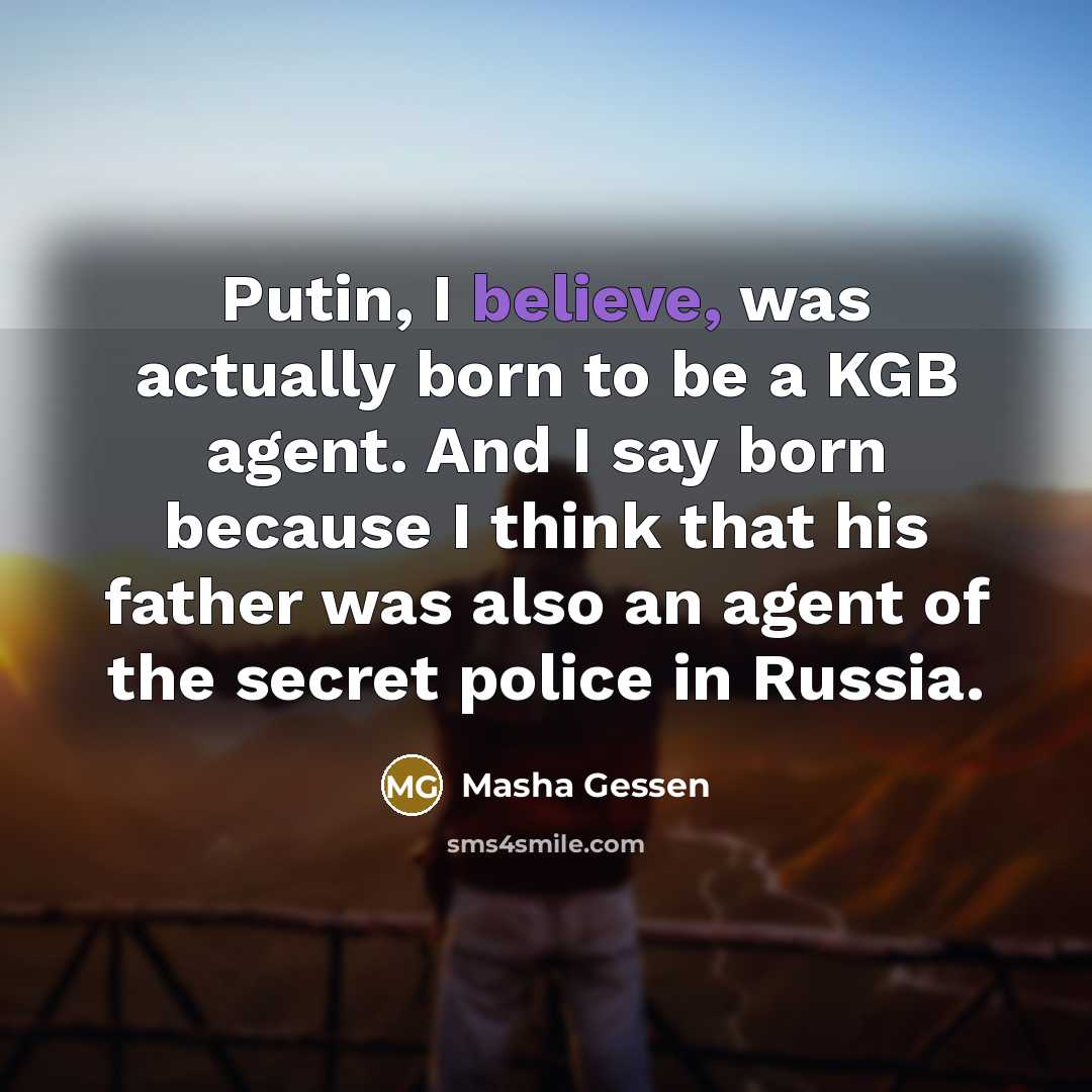 “Putin, I believe, was actually born to be a KGB…” quote by Masha Gessen