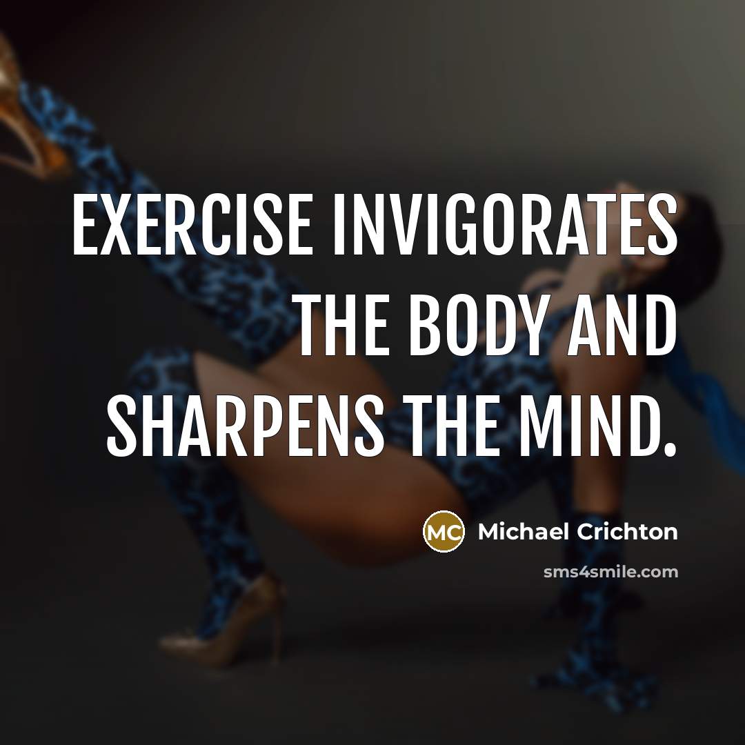 “Exercise invigorates the body and sharpens the mind.…” quote by Michael Crichton