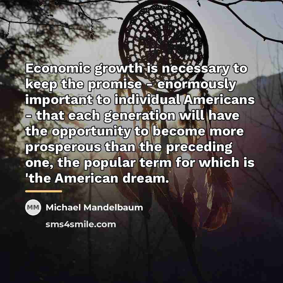 “Economic growth is necessary to keep the promise - enormously…” quote by Michael Mandelbaum