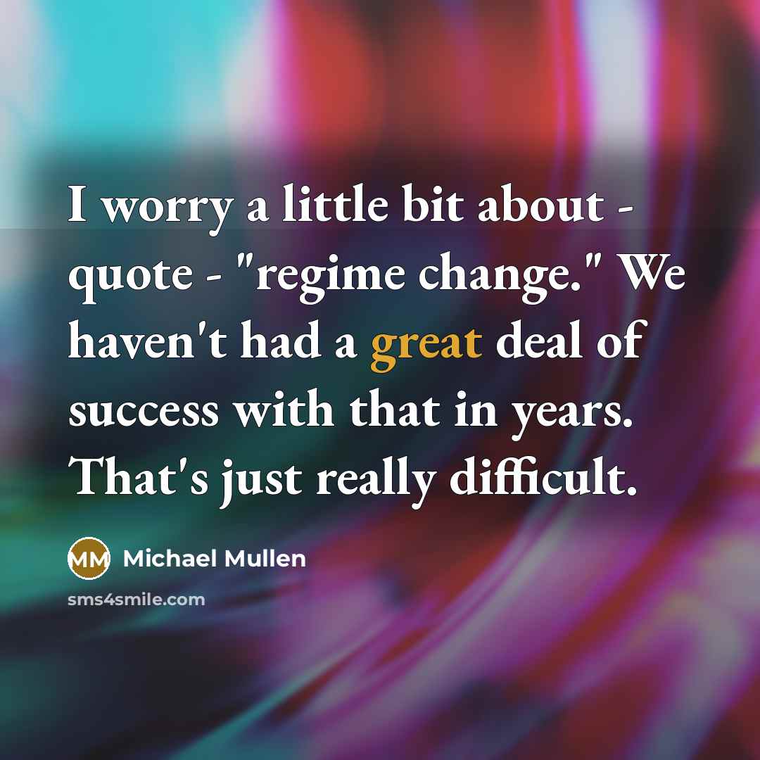“I worry a little bit about - quote - "regime…” quote by Michael Mullen