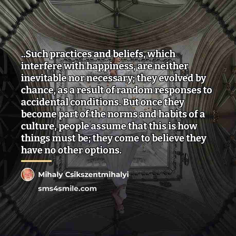 “..Such practices and beliefs, which interfere with happiness, are neither…” quote by Mihaly Csikszentmihalyi