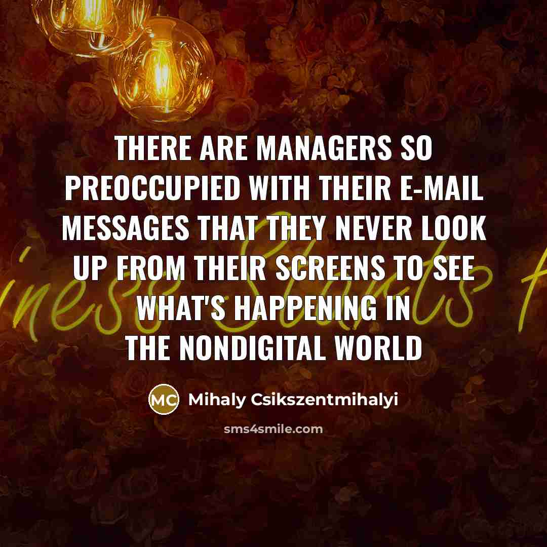 “There are managers so preoccupied with their e-mail messages that…” quote by Mihaly Csikszentmihalyi