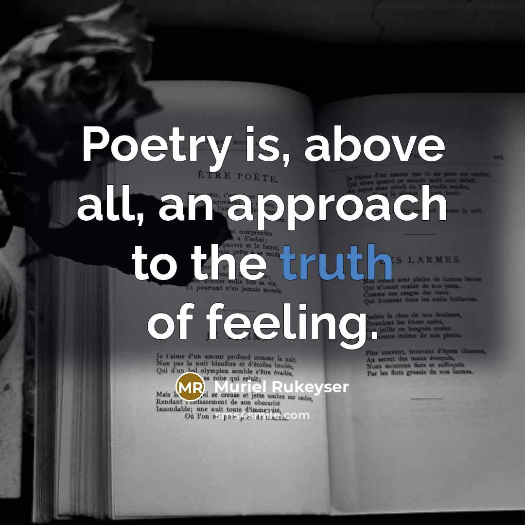 “Poetry is, above all, an approach to the truth of…” quote by Muriel Rukeyser