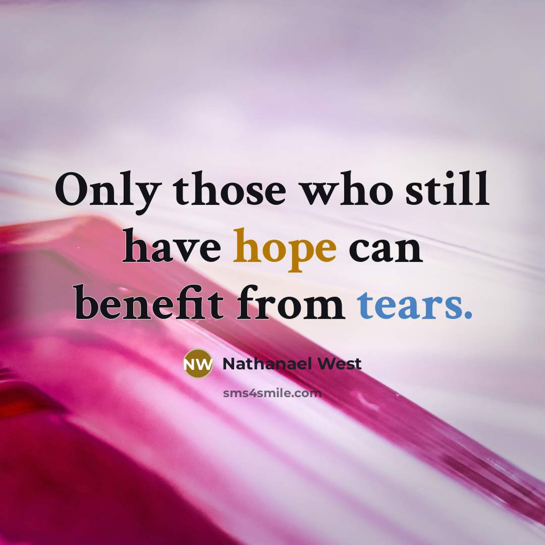“Only those who still have hope can benefit from tears.” quote by Nathanael West