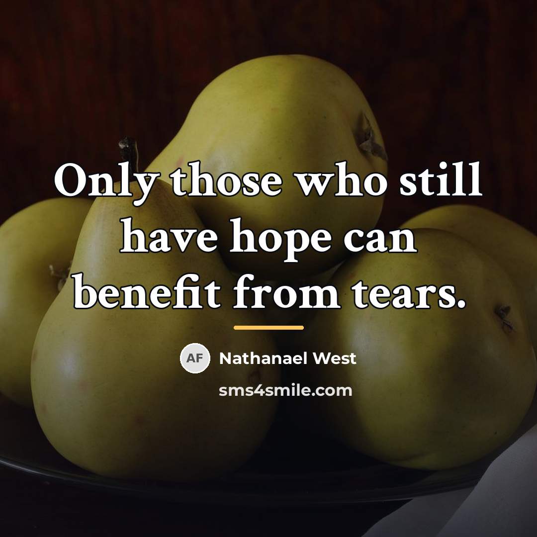 “Only those who still have hope can benefit from tears.…” quote by Nathanael West