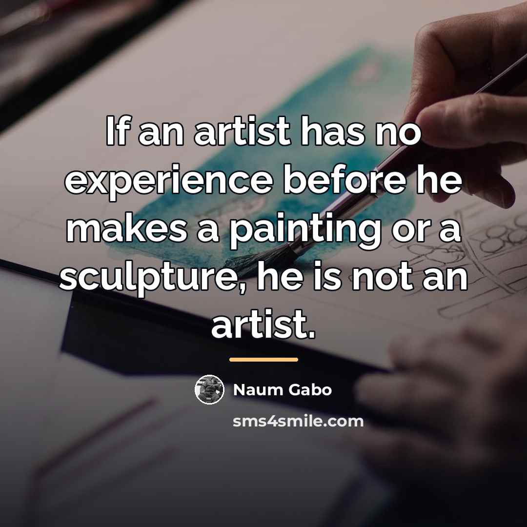 “If an artist has no experience before he makes a…” quote by Naum Gabo