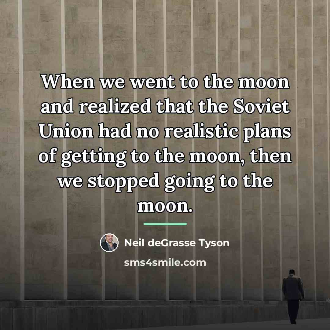 “When we went to the moon and realized that the…” quote by Neil deGrasse Tyson