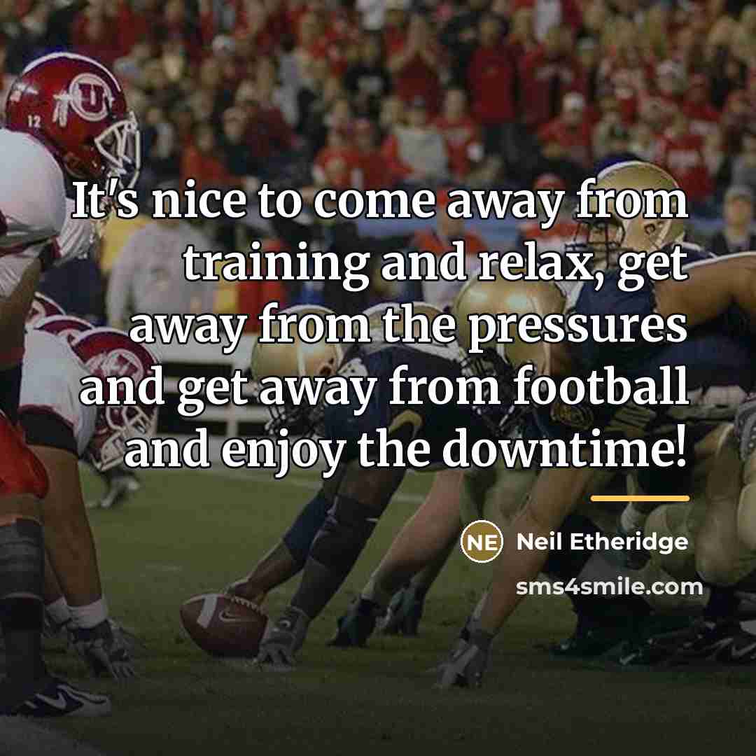 “It's nice to come away from training and relax, get…” quote by Neil Etheridge