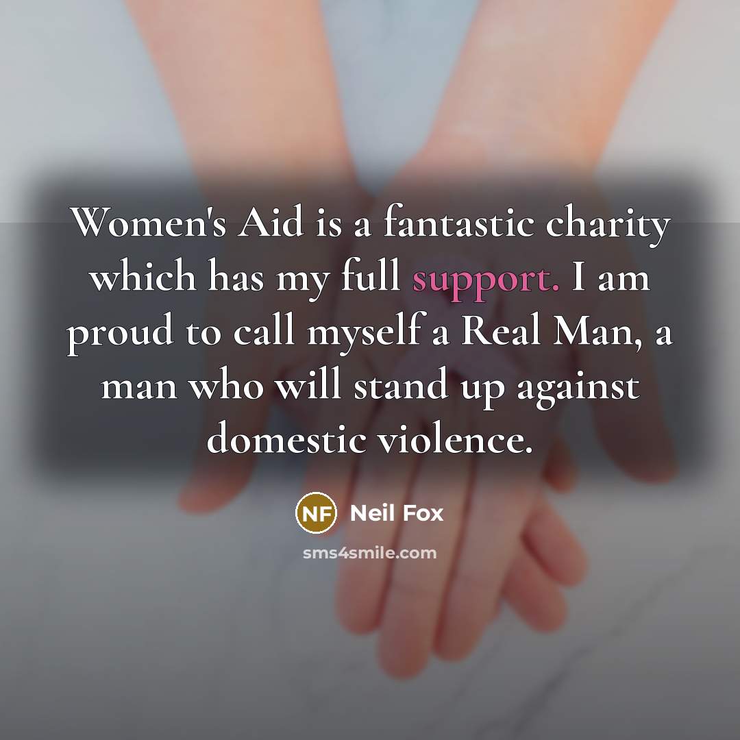 “Women's Aid is a fantastic charity which has my full support. I am proud to call myself a Real Man, a man who will stand up against domestic violence.” quote by Neil Fox