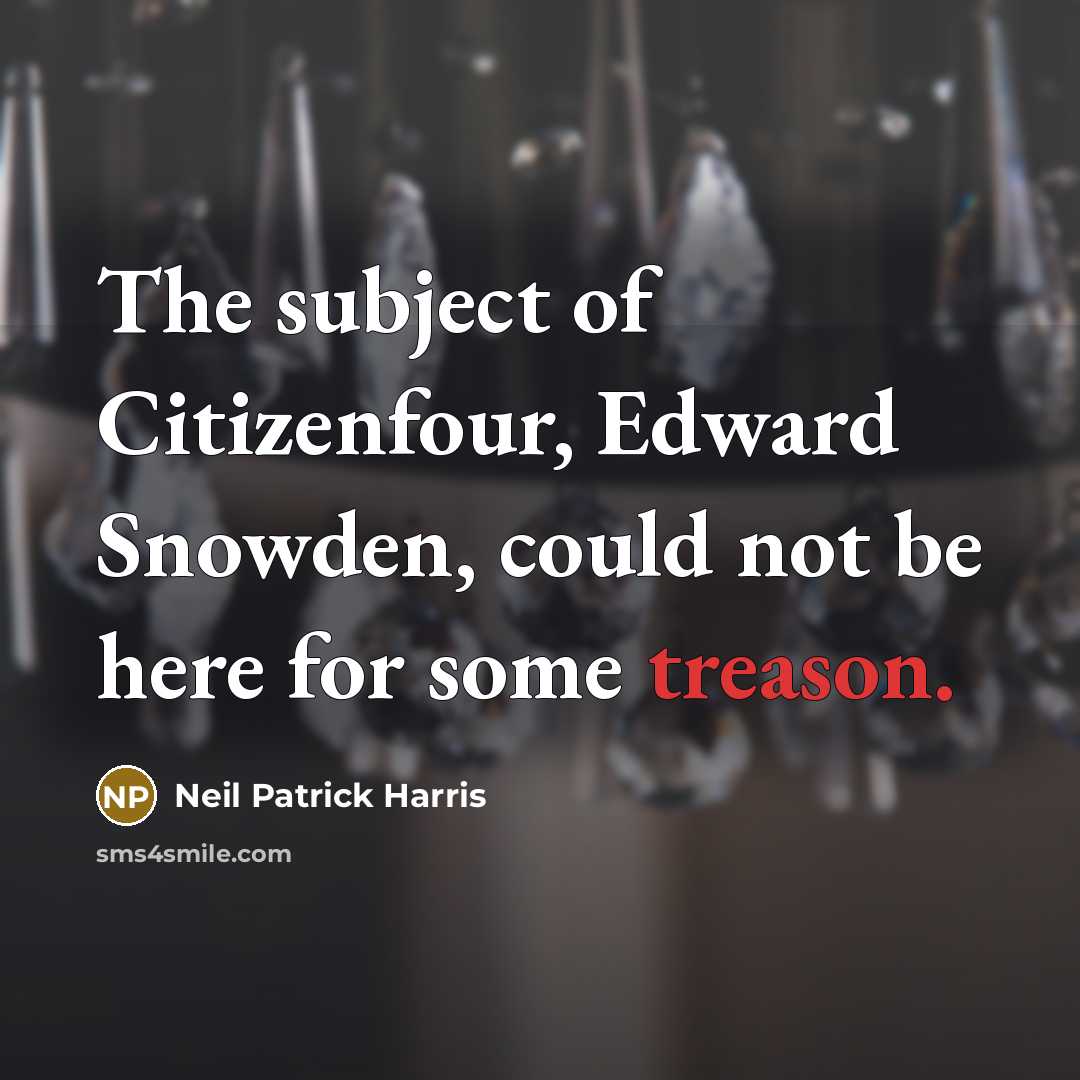 “The subject of Citizenfour, Edward Snowden, could not be here for some treason.” quote by Neil Patrick Harris