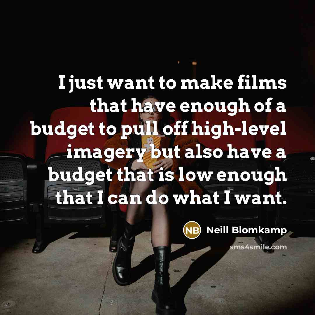 “I just want to make films that have enough of…” quote by Neill Blomkamp