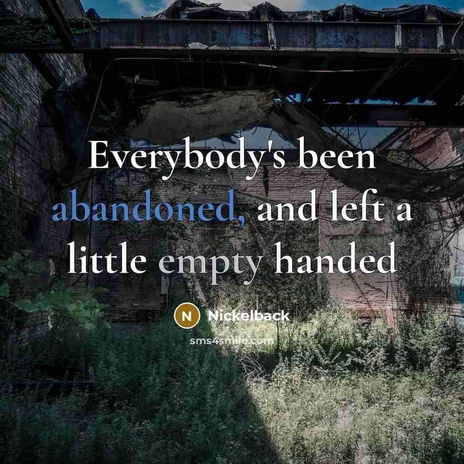 “Everybody's been abandoned, and left a little empty handed…” quote by Nickelback