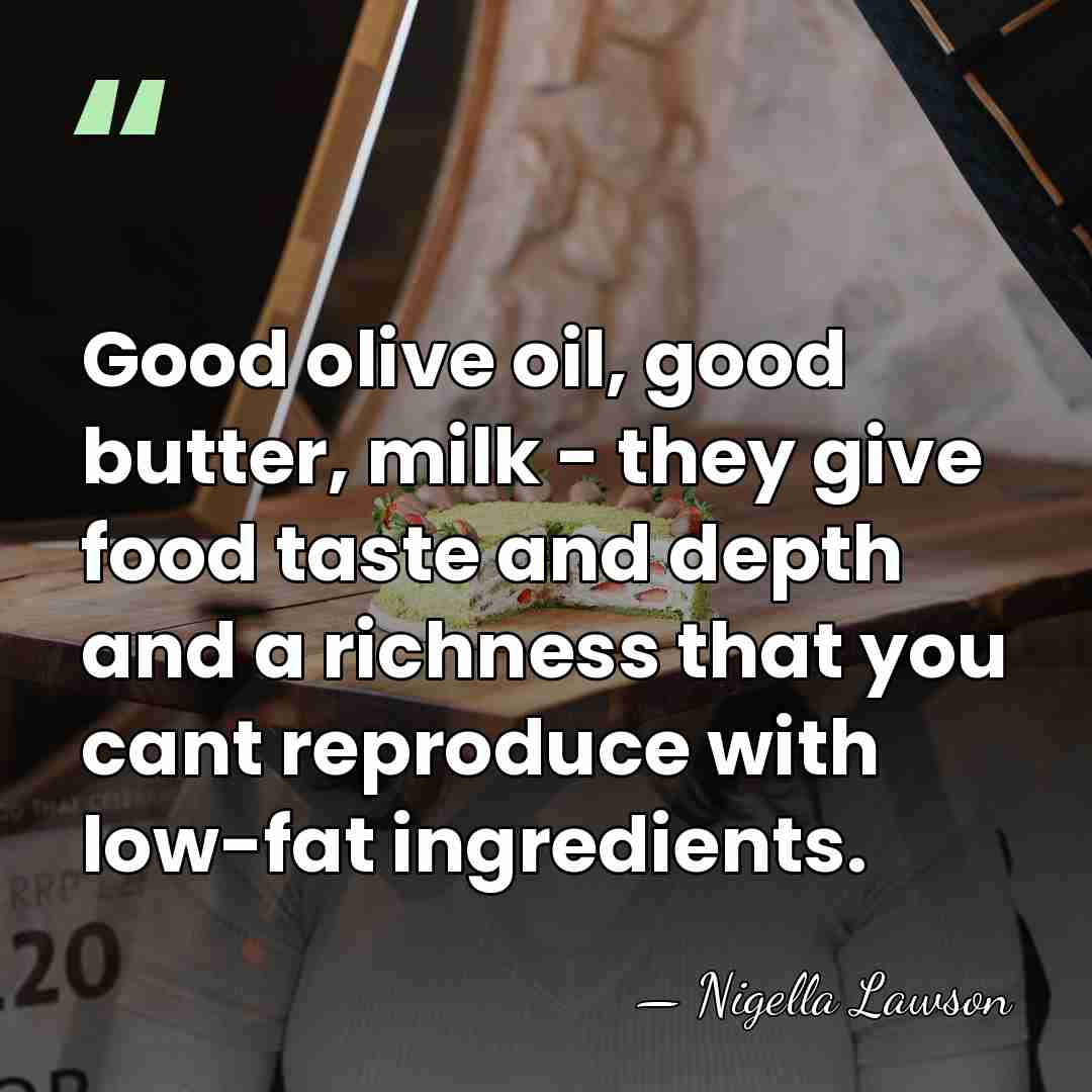 Good olive oil, good butter, milk - they give food taste and&hellip; - Nigella Lawson