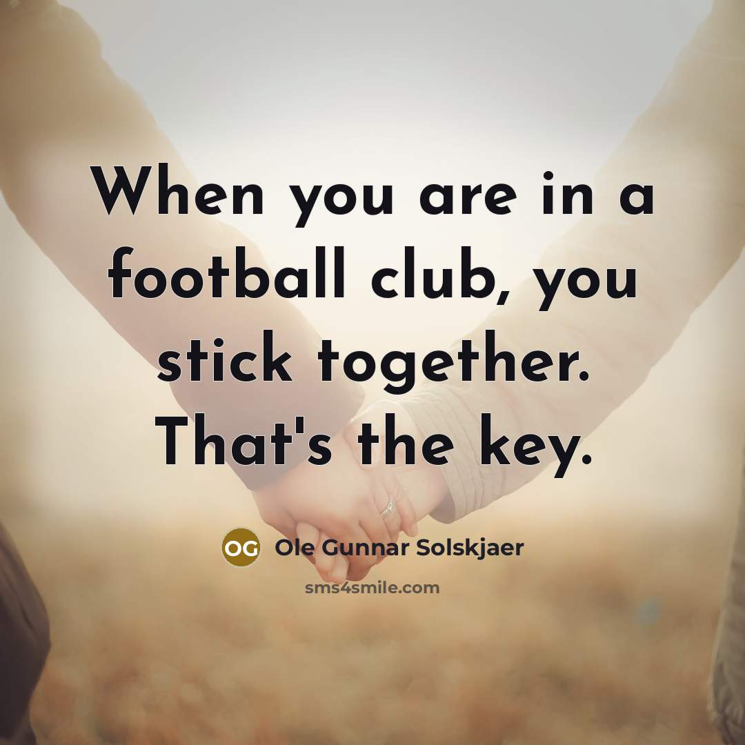 “When you are in a football club, you stick together.…” quote by Ole Gunnar Solskjaer