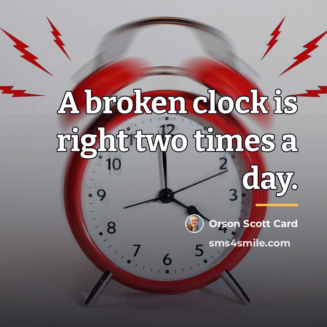 “A broken clock is right two times a day.…” quote by Orson Scott Card