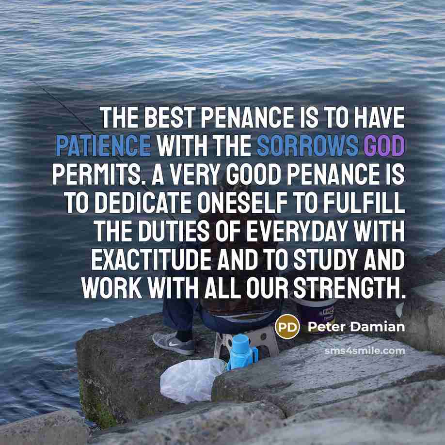 “The best penance is to have patience with the sorrows…” quote by Peter Damian