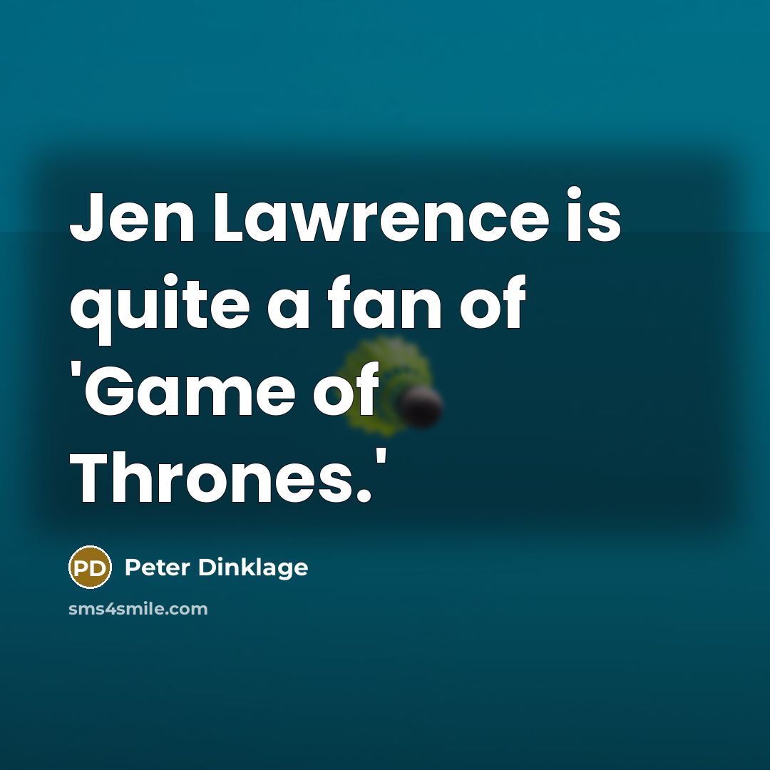 “Jen Lawrence is quite a fan of 'Game of Thrones.'…” quote by Peter Dinklage