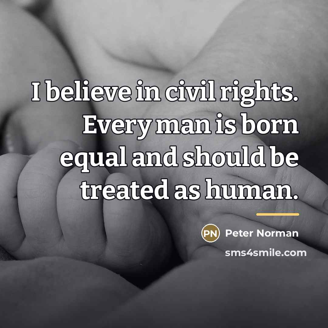 “I believe in civil rights. Every man is born equal…” quote by Peter Norman