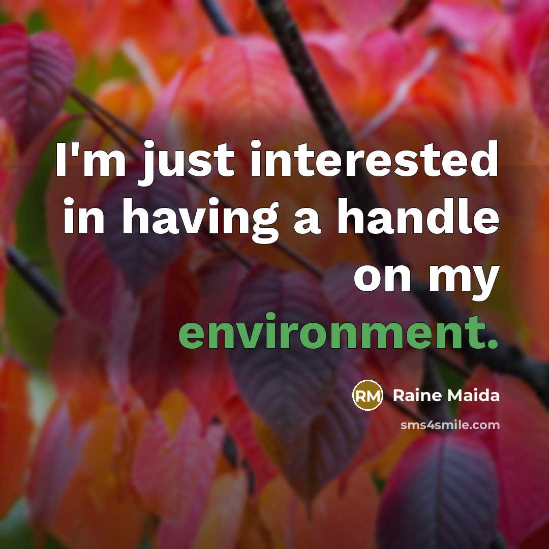 “I'm just interested in having a handle on my environment.…” quote by Raine Maida
