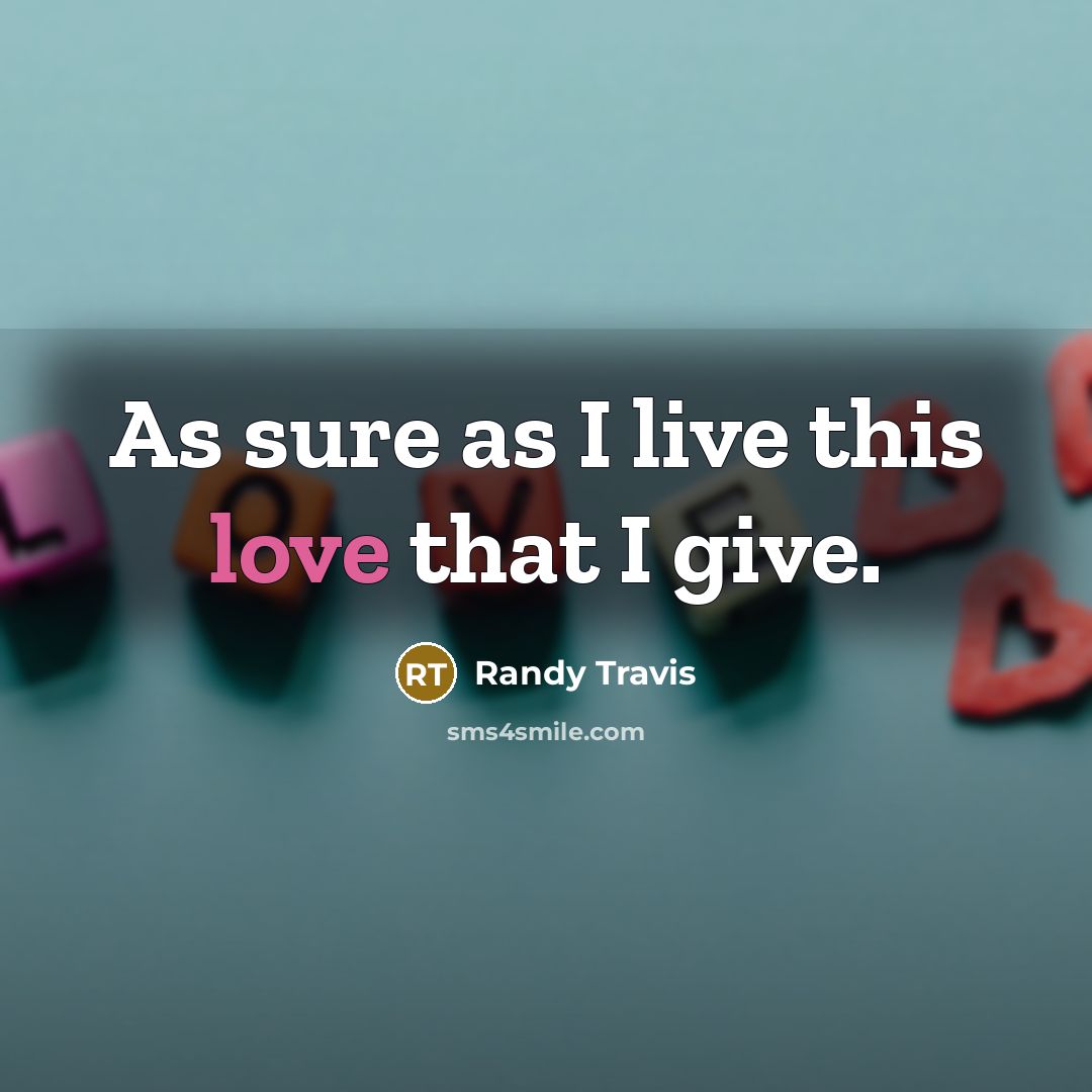 “As sure as I live this love that I give.…” quote by Randy Travis