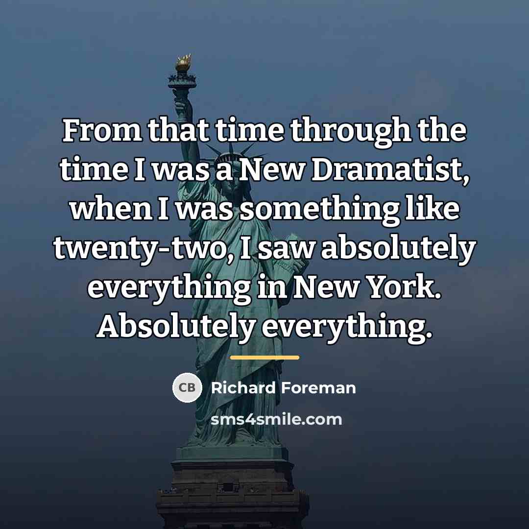 “From that time through the time I was a New…” quote by Richard Foreman