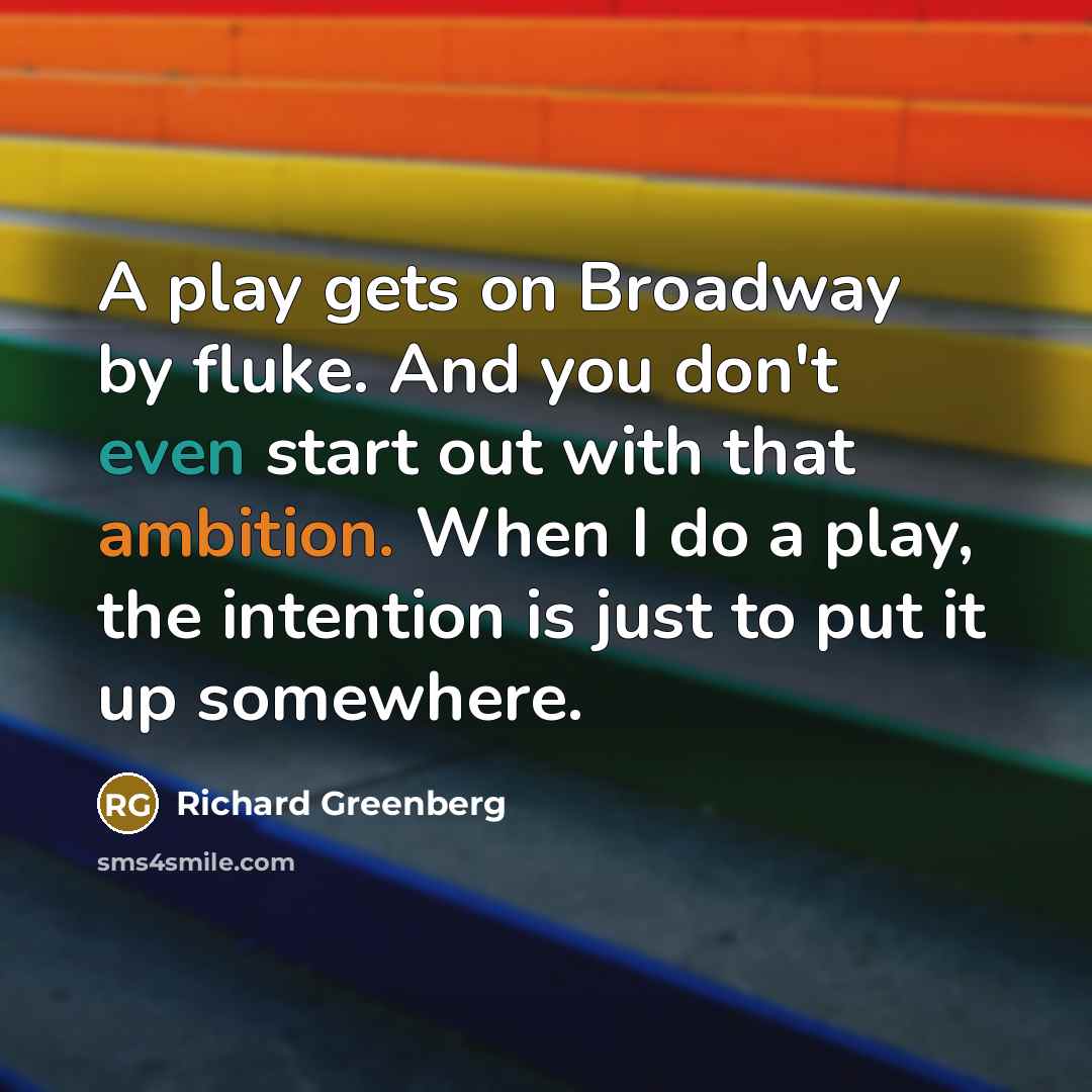 “A play gets on Broadway by fluke. And you don't…” quote by Richard Greenberg