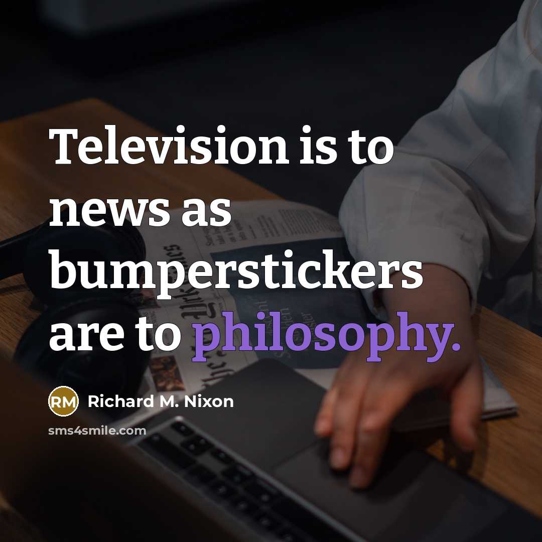 “Television is to news as bumperstickers are to philosophy.…” quote by Richard M. Nixon