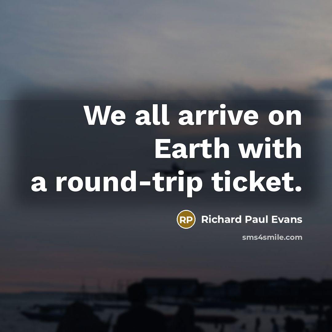 “We all arrive on Earth with a round-trip ticket.…” quote by Richard Paul Evans