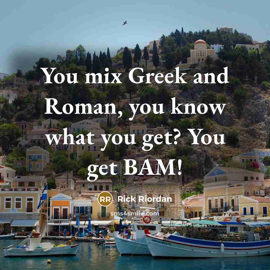 “You mix Greek and Roman, you know what you get?…” quote by Rick Riordan