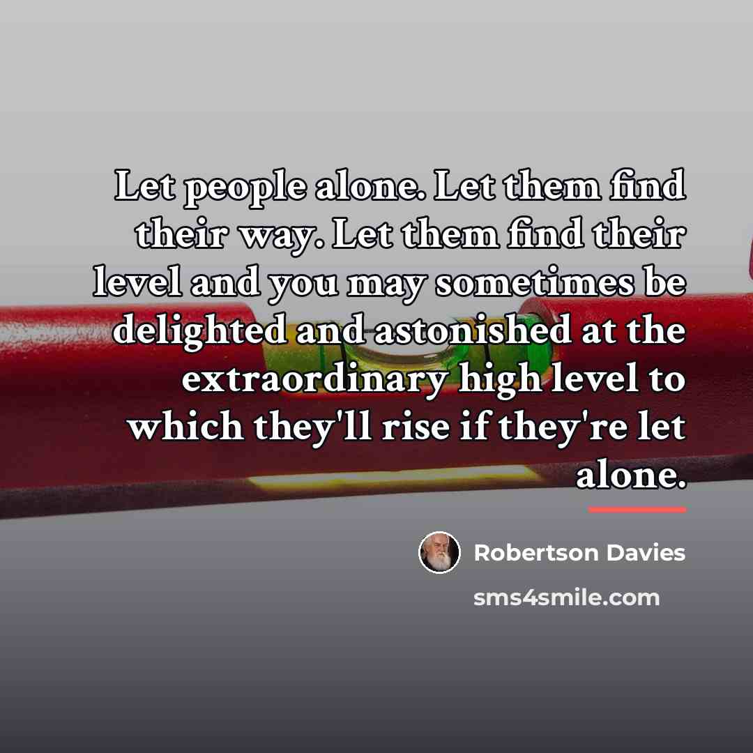 “Let people alone. Let them find their way. Let them…” quote by Robertson Davies