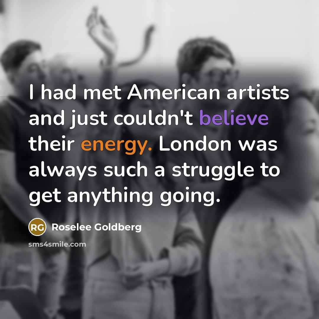 “I had met American artists and just couldn't believe their…” quote by Roselee Goldberg