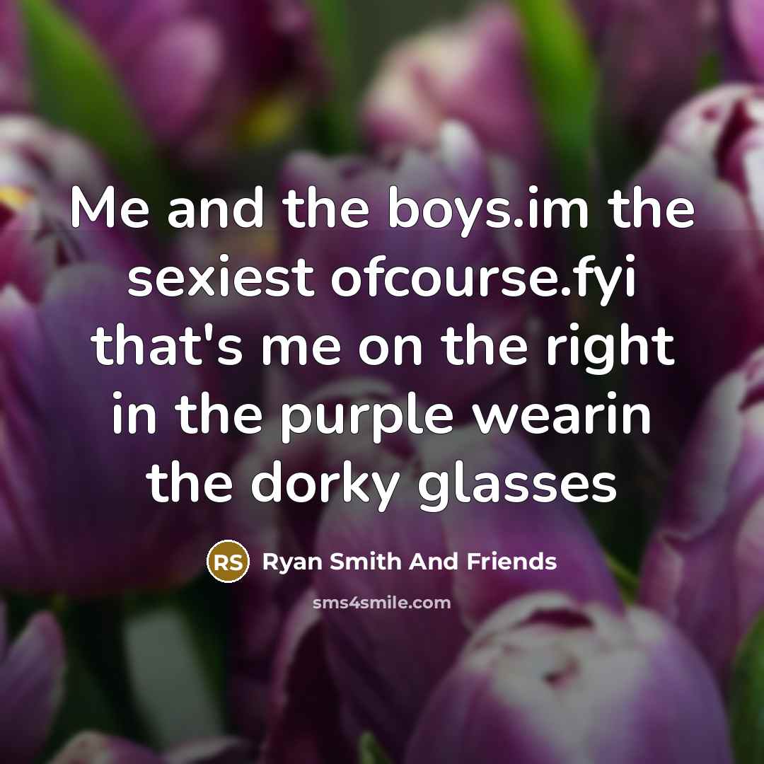 “Me and the boys.im the sexiest ofcourse.fyi that's me on…” quote by Ryan Smith And Friends