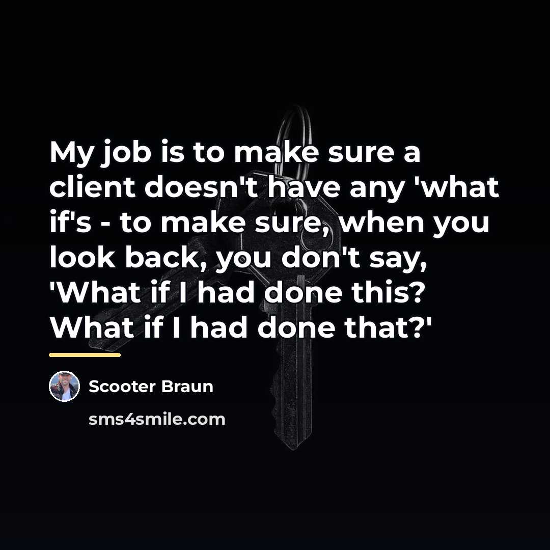 “My job is to make sure a client doesn't have…” quote by Scooter Braun