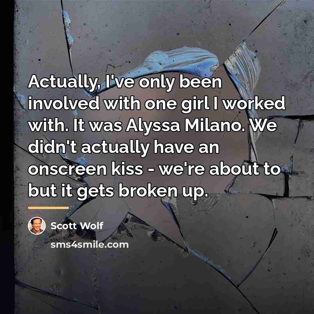 “Actually, I've only been involved with one girl I worked…” quote by Scott Wolf