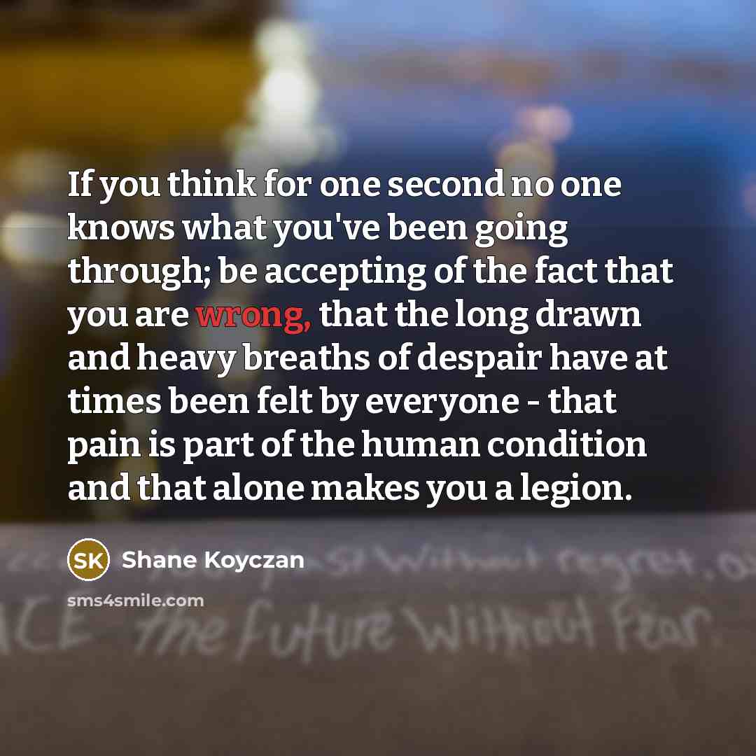 “If you think for one second no one knows what…” quote by Shane Koyczan
