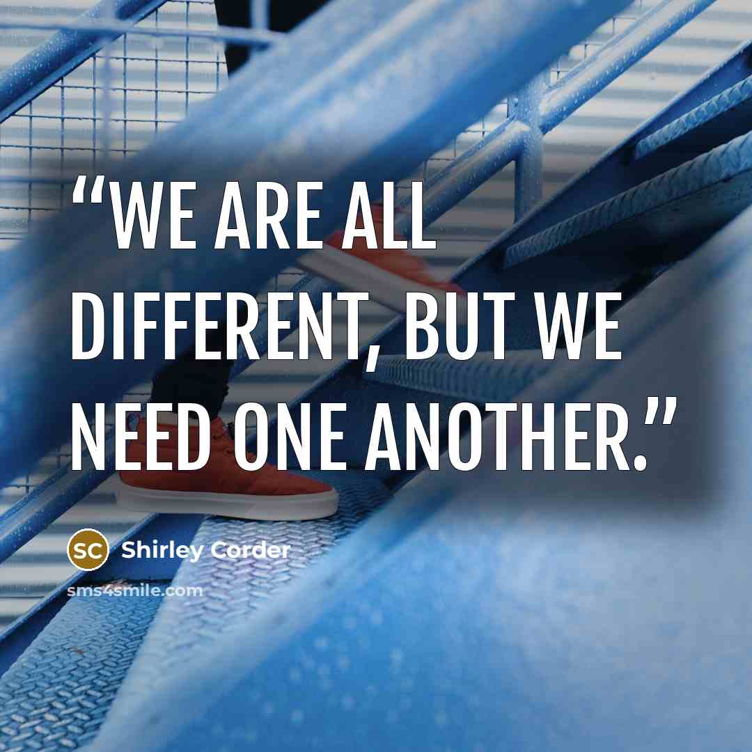 “We are all different, but we need one another.” quote by Shirley Corder